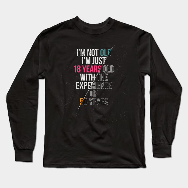 I'M Not Old I'M Just 18 Years With Experience Of 50 Years Long Sleeve T-Shirt by mangobanana